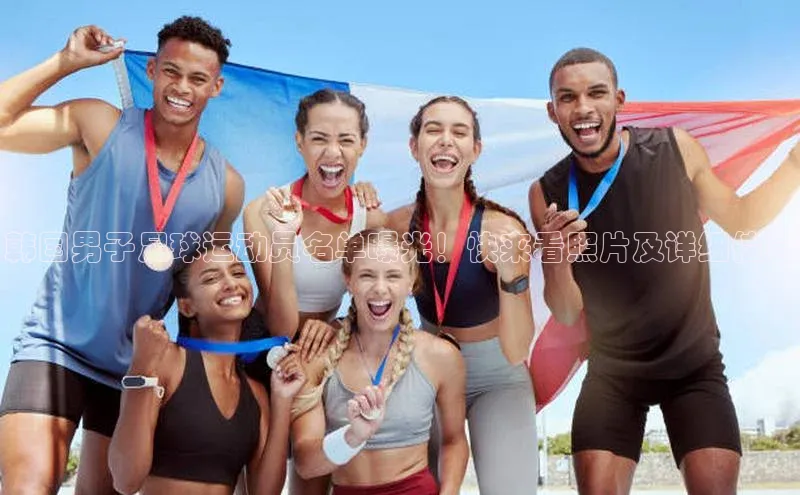 ng28苹果下载百度翻译韩国男子足球运动员名单曝光！快来看照片及详细信息