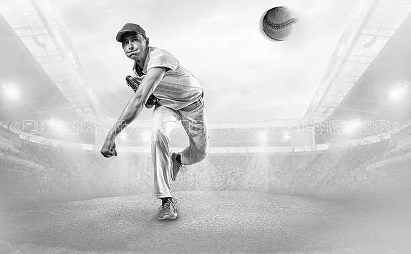 南宫注册入口官网注册皮阿诺《足球运动员为什么需要拥抱？解密足球场上的情感奥秘》