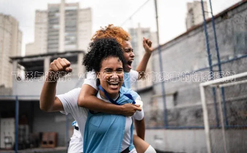 南宫app相信品牌的力量梯哥哥科技飞跃与激情：2024年重大体育赛事的精彩瞬间