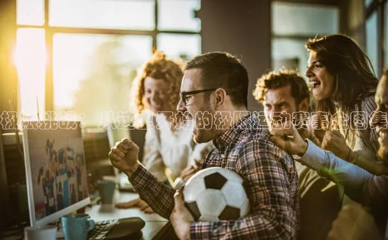 极限挑战：从这里开始的极限运动赛事全图集