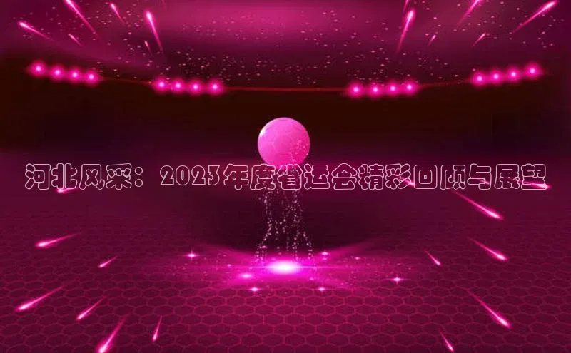 河北风采：2023年度省运会精彩回顾与展望