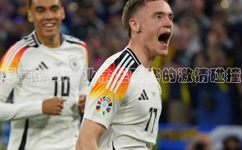 绿茵传奇：业余足球赛的激情碰撞