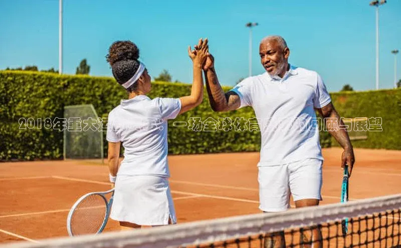 2018年重大运动赛事：一场全球体育盛事的回顾与展望