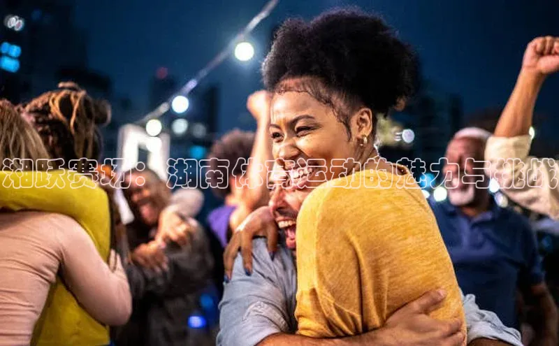 湘跃赛场：湖南体育运动的魅力与挑战