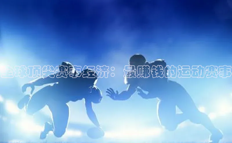 全球顶尖赛事经济：最赚钱的运动赛事